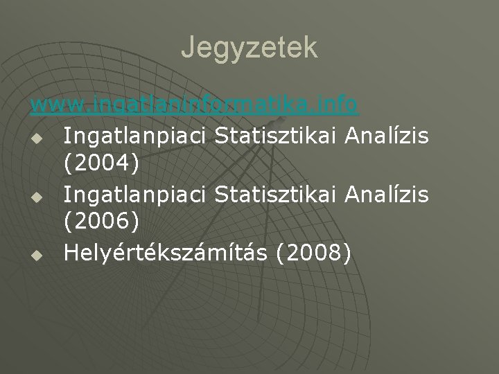 Jegyzetek www. ingatlaninformatika. info u Ingatlanpiaci Statisztikai Analízis (2004) u Ingatlanpiaci Statisztikai Analízis (2006)