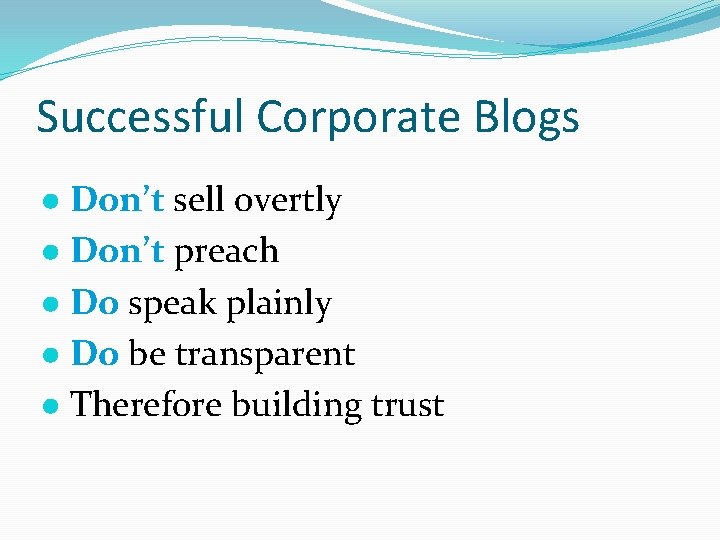Successful Corporate Blogs ● Don’t sell overtly ● Don’t preach ● Do speak plainly