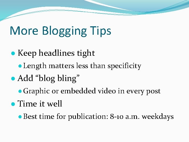 More Blogging Tips ● Keep headlines tight ● Length matters less than specificity ●