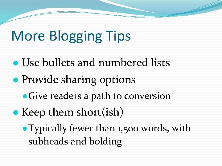 More Blogging Tips ● Use bullets and numbered lists ● Provide sharing options ●