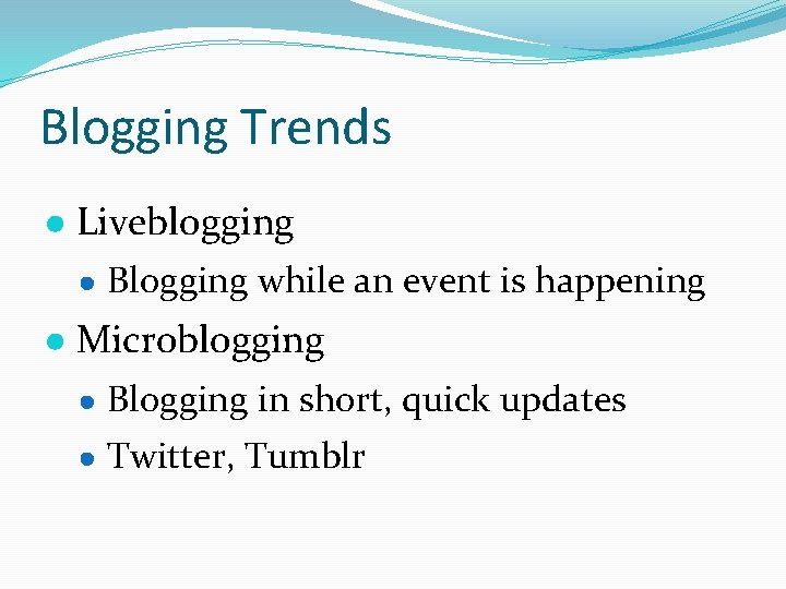 Blogging Trends ● Liveblogging ● Blogging while an event is happening ● Microblogging ●