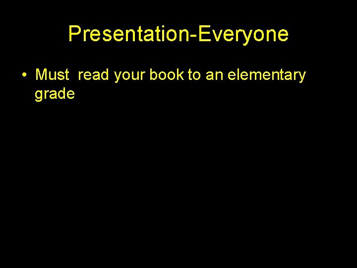 Presentation-Everyone • Must read your book to an elementary grade 