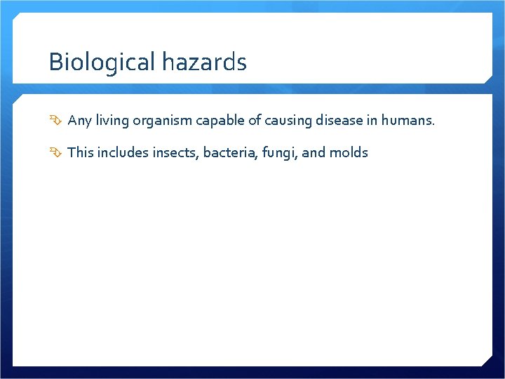 Biological hazards Any living organism capable of causing disease in humans. This includes insects,