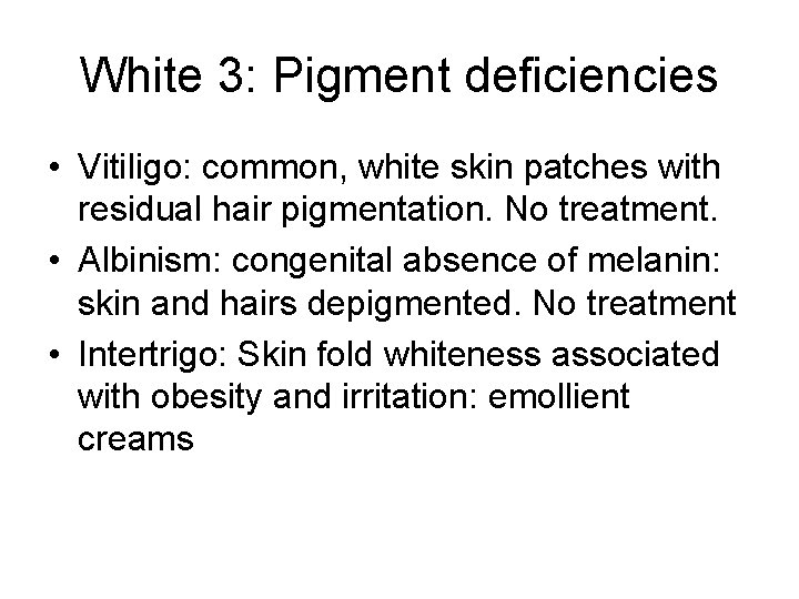 White 3: Pigment deficiencies • Vitiligo: common, white skin patches with residual hair pigmentation.