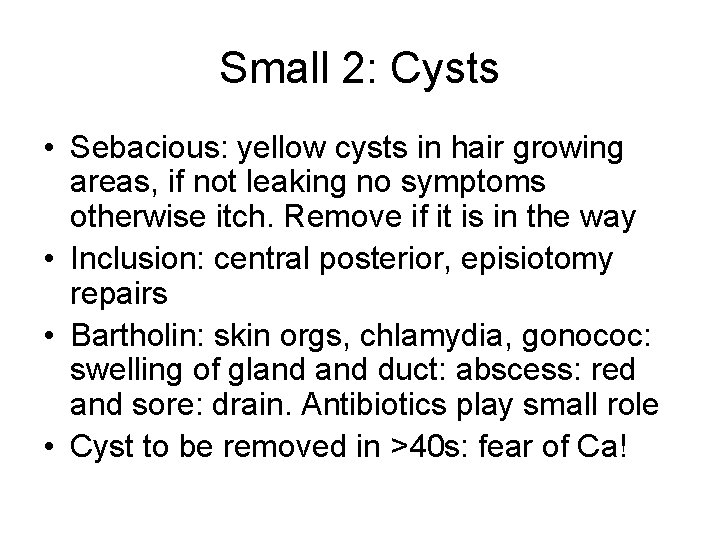 Small 2: Cysts • Sebacious: yellow cysts in hair growing areas, if not leaking