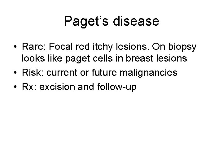 Paget’s disease • Rare: Focal red itchy lesions. On biopsy looks like paget cells