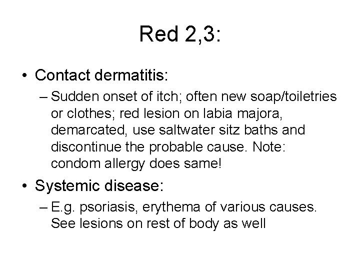 Red 2, 3: • Contact dermatitis: – Sudden onset of itch; often new soap/toiletries