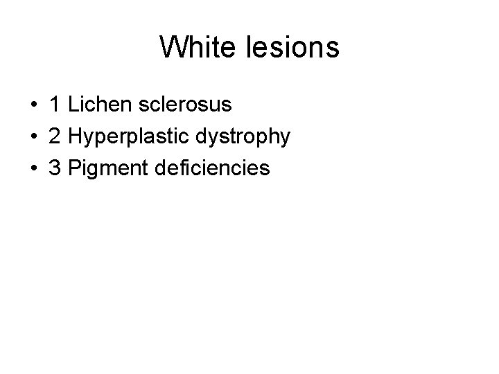 White lesions • 1 Lichen sclerosus • 2 Hyperplastic dystrophy • 3 Pigment deficiencies