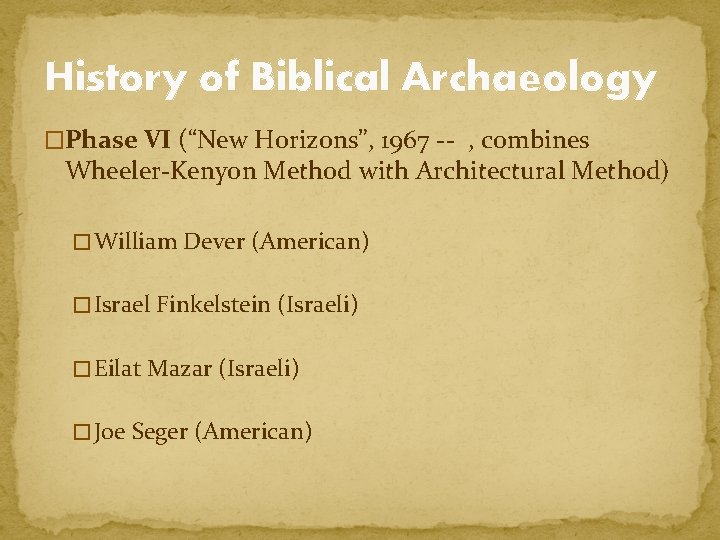 History of Biblical Archaeology �Phase VI (“New Horizons”, 1967 -- , combines Wheeler-Kenyon Method