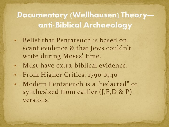 Documentary (Wellhausen) Theory— anti-Biblical Archaeology Belief that Pentateuch is based on scant evidence &