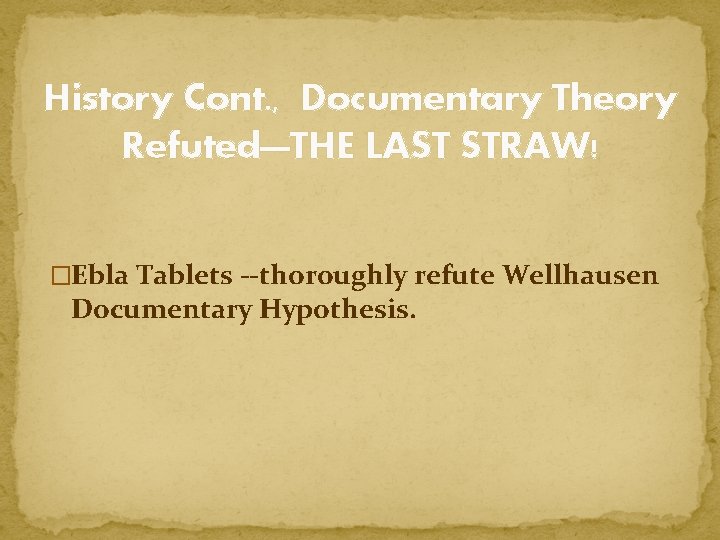 History Cont. , Documentary Theory Refuted—THE LAST STRAW! �Ebla Tablets --thoroughly refute Wellhausen Documentary