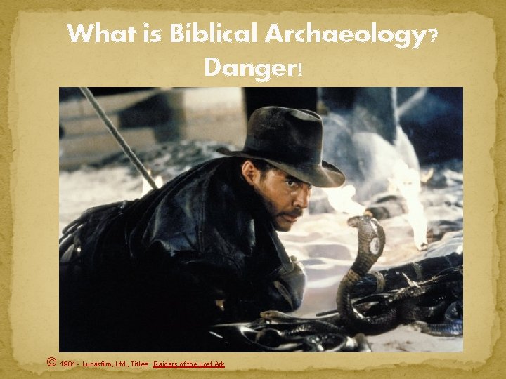 What is Biblical Archaeology? Danger! © 1981 - Lucasfilm, Ltd. , Titles: Raiders of