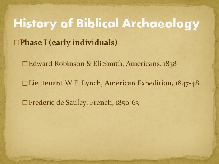 History of Biblical Archaeology �Phase I (early individuals) � Edward Robinson & Eli Smith,