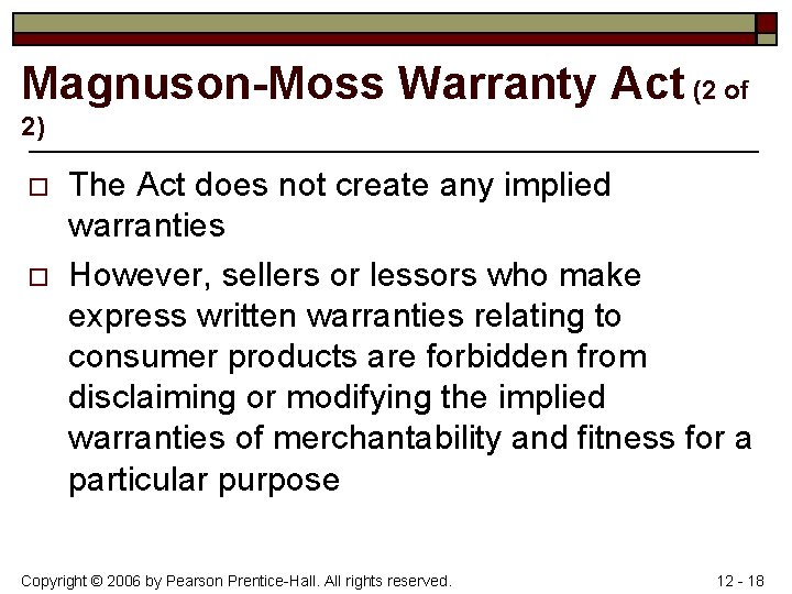 Magnuson-Moss Warranty Act (2 of 2) o o The Act does not create any