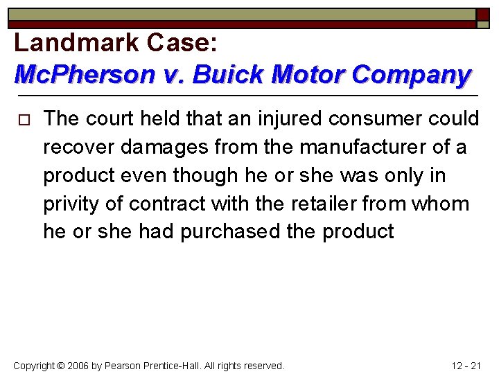 Landmark Case: Mc. Pherson v. Buick Motor Company o The court held that an