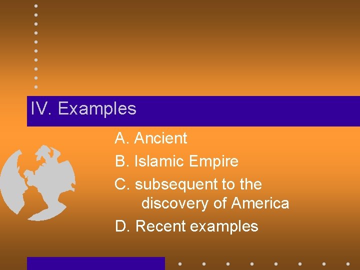 IV. Examples A. Ancient B. Islamic Empire C. subsequent to the discovery of America
