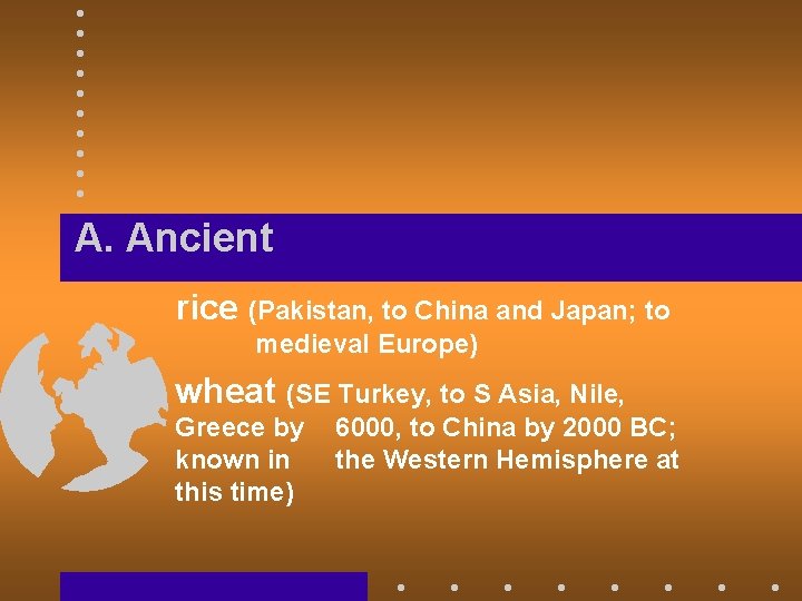 A. Ancient rice (Pakistan, to China and Japan; to medieval Europe) wheat (SE Turkey,