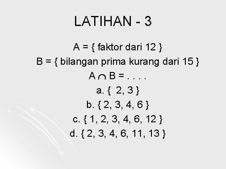 LATIHAN - 3 A = { faktor dari 12 } B = { bilangan