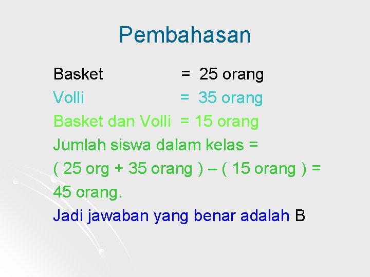 Pembahasan Basket = 25 orang Volli = 35 orang Basket dan Volli = 15