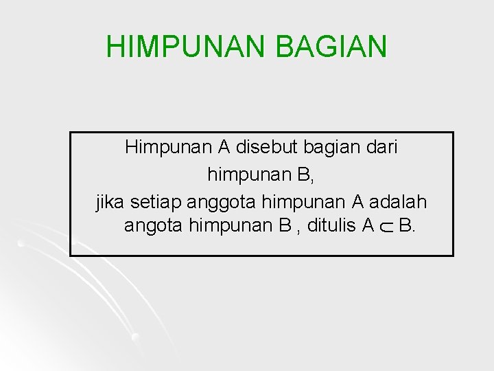 HIMPUNAN BAGIAN Himpunan A disebut bagian dari himpunan B, jika setiap anggota himpunan A