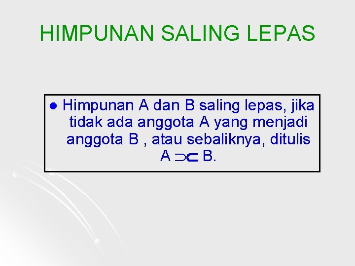 HIMPUNAN SALING LEPAS l Himpunan A dan B saling lepas, jika tidak ada anggota