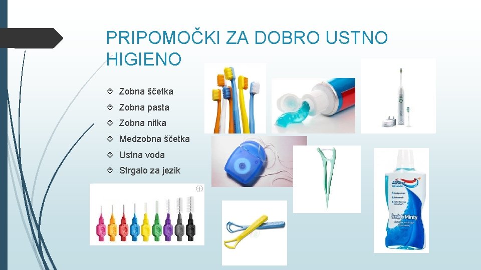 PRIPOMOČKI ZA DOBRO USTNO HIGIENO Zobna ščetka Zobna pasta Zobna nitka Medzobna ščetka Ustna