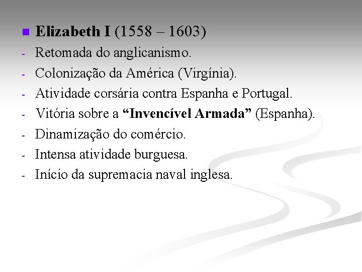 n Elizabeth I (1558 – 1603) - Retomada do anglicanismo. Colonização da América (Virgínia).