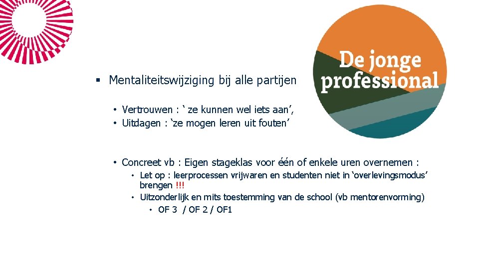 § Mentaliteitswijziging bij alle partijen • Vertrouwen : ‘ ze kunnen wel iets aan’, § Mentaliteitswijziging bij alle partijen • Vertrouwen : ‘ ze kunnen wel iets aan’,