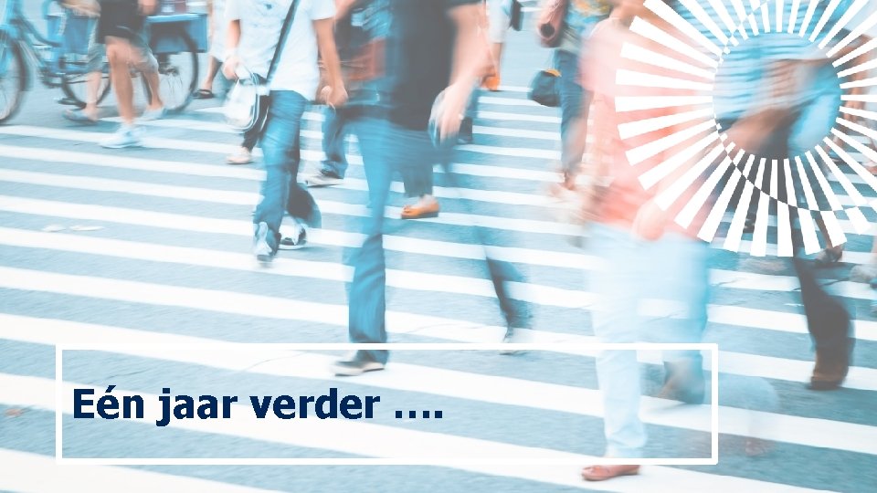 Eén jaar verder …. Eén jaar verder ….