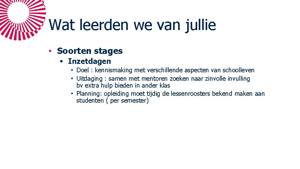 Wat leerden we van jullie • Soorten stages § Inzetdagen • Doel : kennismaking Wat leerden we van jullie • Soorten stages § Inzetdagen • Doel : kennismaking