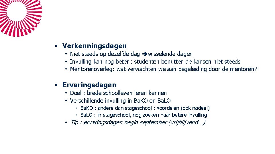§ Verkenningsdagen • Niet steeds op dezelfde dag wisselende dagen • Invulling kan nog § Verkenningsdagen • Niet steeds op dezelfde dag wisselende dagen • Invulling kan nog