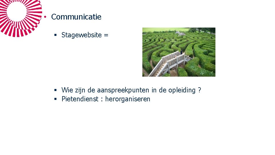 • Communicatie § Stagewebsite = § Wie zijn de aanspreekpunten in de opleiding • Communicatie § Stagewebsite = § Wie zijn de aanspreekpunten in de opleiding