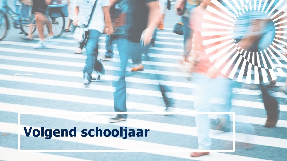 Volgend schooljaar Volgend schooljaar