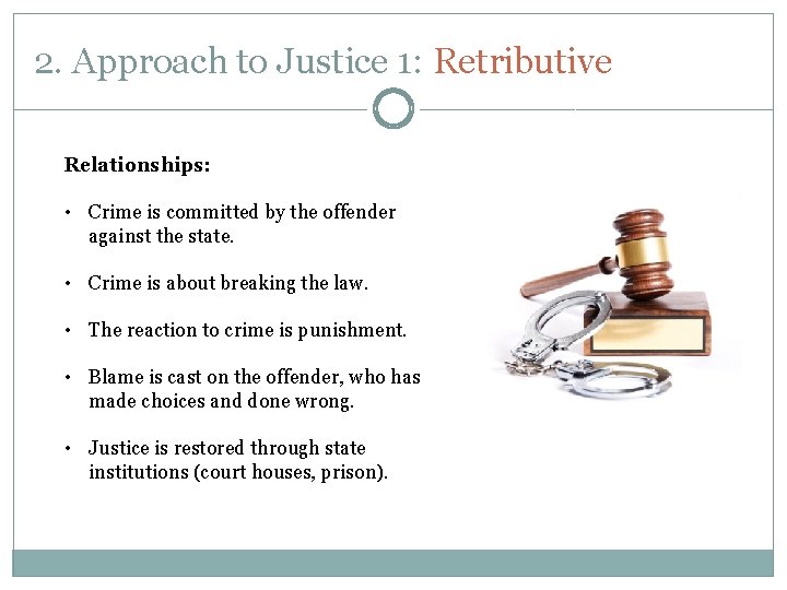 2. Approach to Justice 1: Retributive Relationships: • Crime is committed by the offender