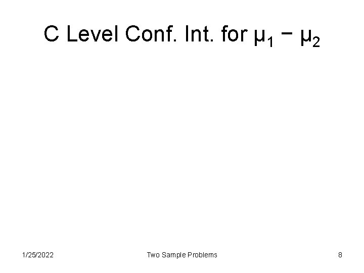 C Level Conf. Int. for μ 1 − μ 2 1/25/2022 Two Sample Problems