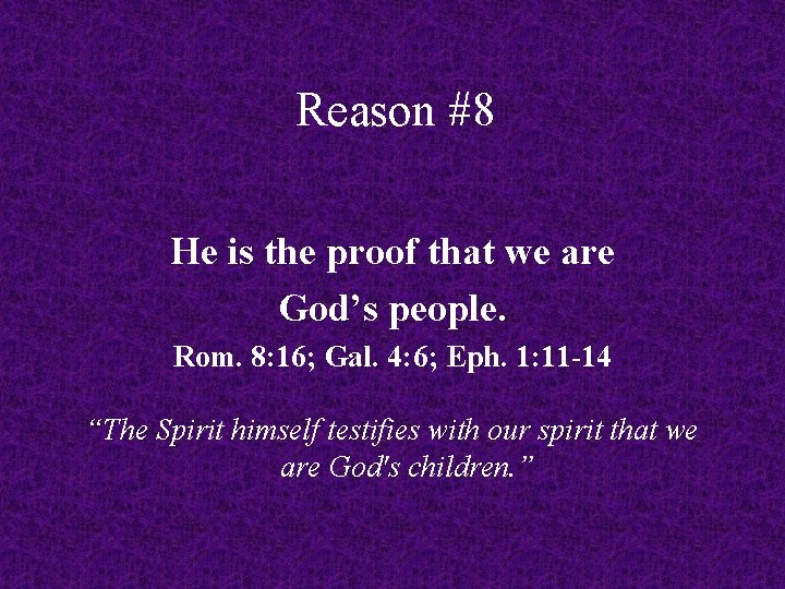 Reason #8 He is the proof that we are God’s people. Rom. 8: 16;