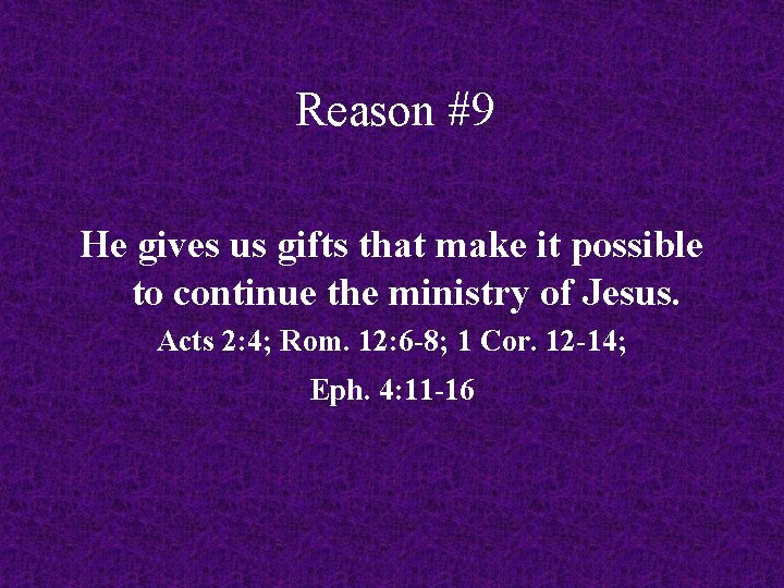 Reason #9 He gives us gifts that make it possible to continue the ministry