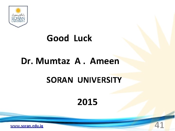 Good Luck Dr. Mumtaz A. Ameen SORAN UNIVERSITY 2015 www. soran. edu. iq 41