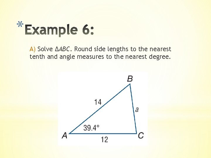 * A) Solve ΔABC. Round side lengths to the nearest tenth and angle measures