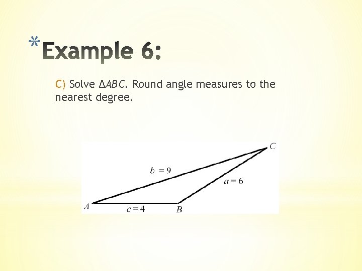* C) Solve ΔABC. Round angle measures to the nearest degree. 