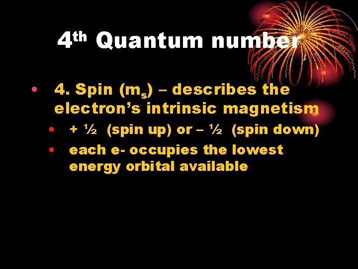 th 4 Quantum number • 4. Spin (ms) – describes the electron’s intrinsic magnetism