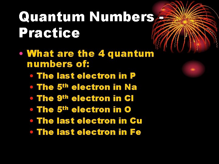 Quantum Numbers Practice • What are the 4 quantum numbers of: • The •
