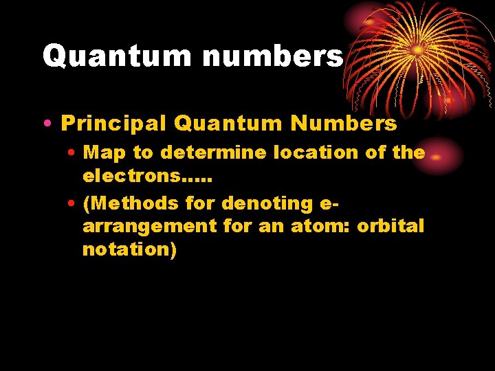 Quantum numbers • Principal Quantum Numbers • Map to determine location of the electrons….