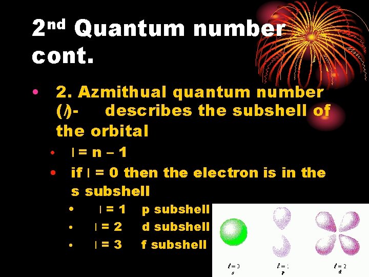 2 nd Quantum number cont. • 2. Azmithual quantum number (l)describes the subshell of