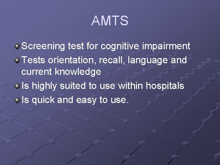 AMTS Screening test for cognitive impairment Tests orientation, recall, language and current knowledge Is