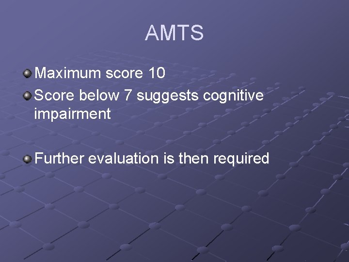 AMTS Maximum score 10 Score below 7 suggests cognitive impairment Further evaluation is then