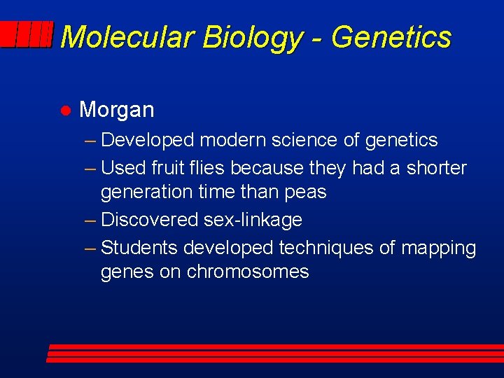 Molecular Biology - Genetics l Morgan – Developed modern science of genetics – Used