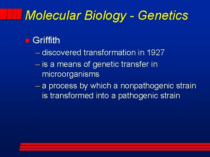 Molecular Biology - Genetics l Griffith – discovered transformation in 1927 – is a