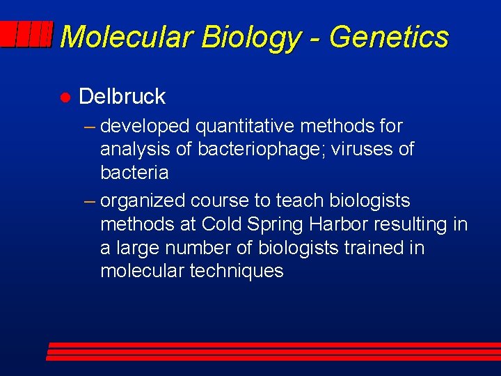 Molecular Biology - Genetics l Delbruck – developed quantitative methods for analysis of bacteriophage;