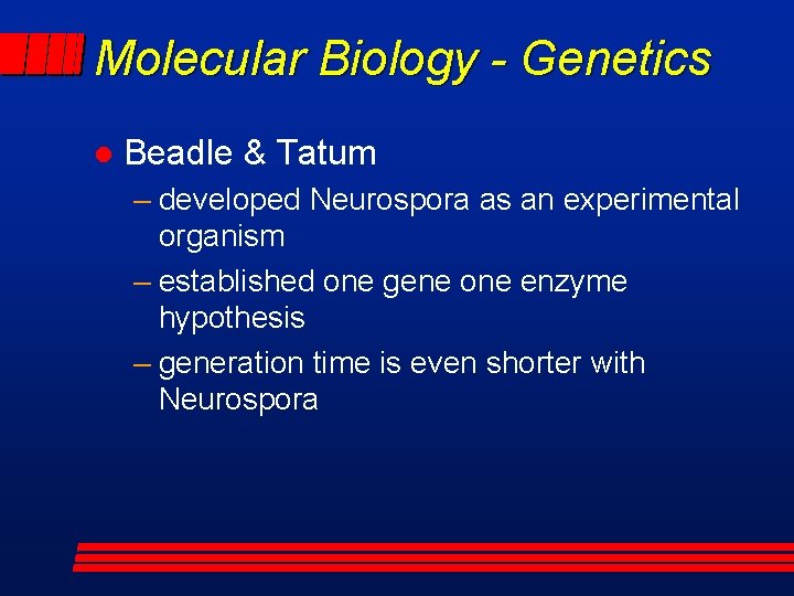 Molecular Biology - Genetics l Beadle & Tatum – developed Neurospora as an experimental